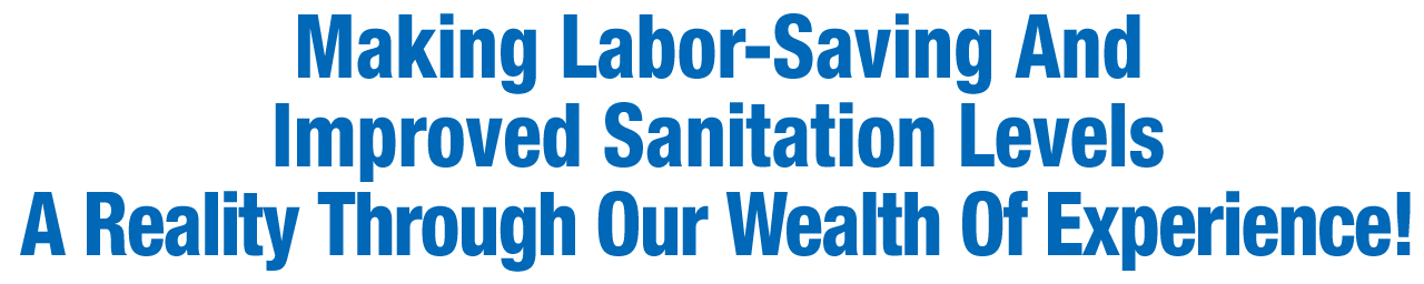 Making Labor-Saving AndImproved Sanitation Levels A Reality Through Our Wealth Of Experience!