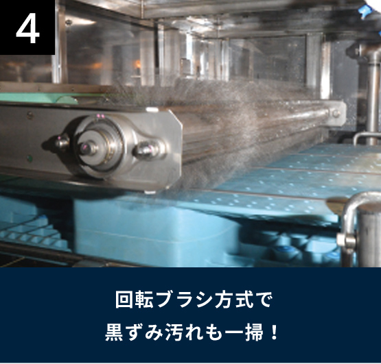 4 回転ブラシ方式で黒ずみ汚れも一掃！