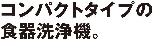 コンパクトタイプの食器洗浄機。