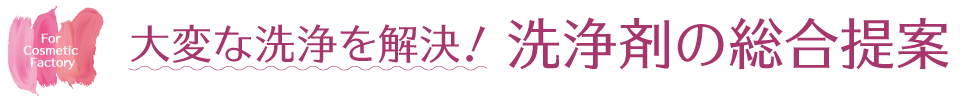 大変な洗浄を解決！ 洗浄剤の総合提案