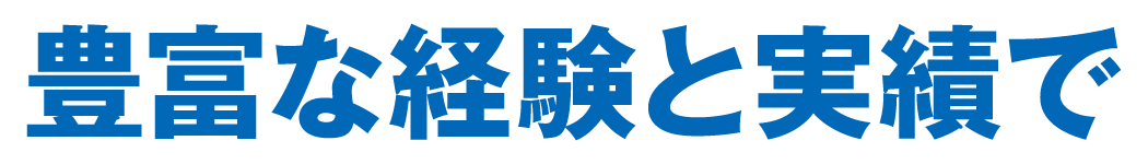 豊富な経験と実績で