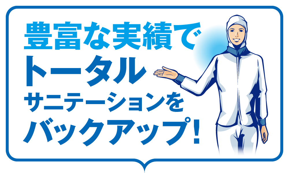 豊富な実績でトータルサニテーションをバックアップ！